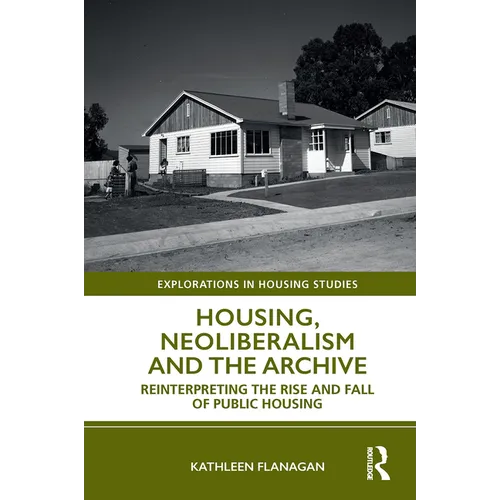 Housing, Neoliberalism and the Archive: Reinterpreting the Rise and Fall of Public Housing