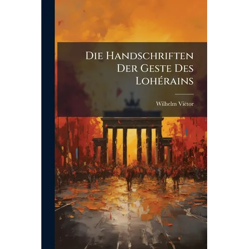 Die Handschriften Der Geste Des Lohérains: Mit Texten Und Varianten