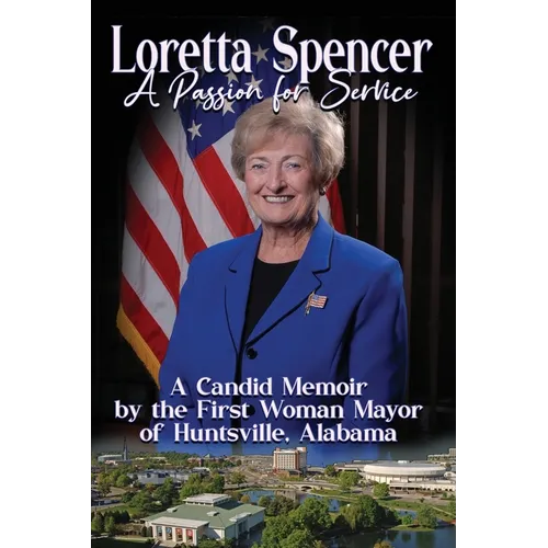 Loretta Spencer, A Passion for Service: A Candid Memoir by the First Woman Mayor of Huntsville, Alabama
