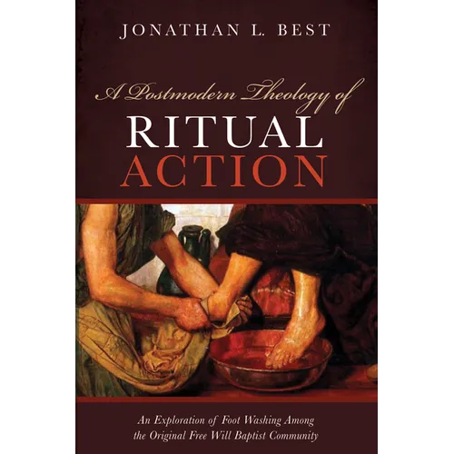 A Postmodern Theology of Ritual Action: An Exploration of Foot Washing Among the Original Free Will Baptist Community