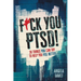 F*ck You PTSD!: 30 Things YOU Can Try to Help You Feel Better