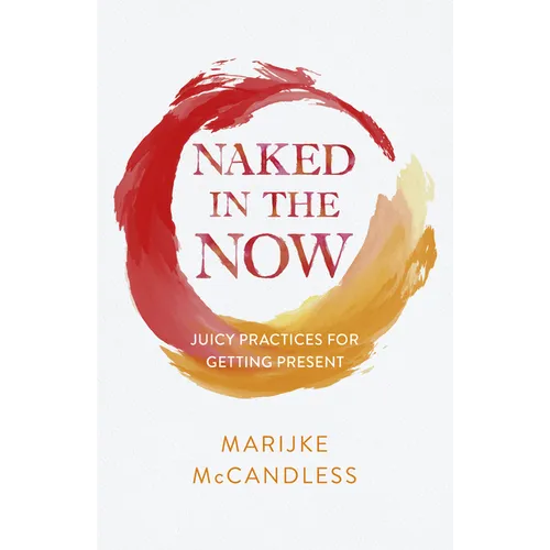Naked in the Now: Juicy Practices for Getting Present