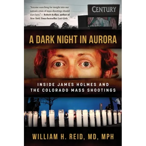 A Dark Night in Aurora: Inside James Holmes and the Colorado Mass Shootings