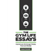 The Gym Life Essays: Improve your Life through Fitness, Food, and Mindset