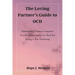 The Loving Partner's Guide to OCD: Understanding Obsessive-Compulsive Disorder, Strengthening Your Bond And Thriving in Your Relationship
