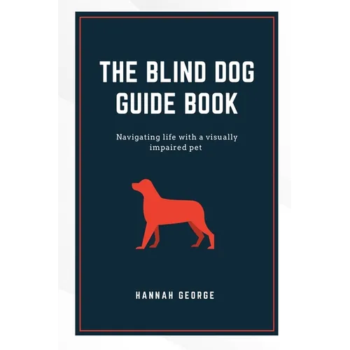 The Blind Dog Guide Book: Navigating life with a visually impaired pet