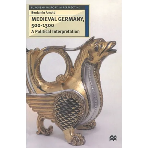 Medieval Germany, 500-1300: A Political Interpretation