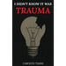 I Didn't Know It Was Trauma: A Survivor's Guide to CPTSD, Suicidal Spirals, Emotional Chaos, and the Language That Finally Made Sense