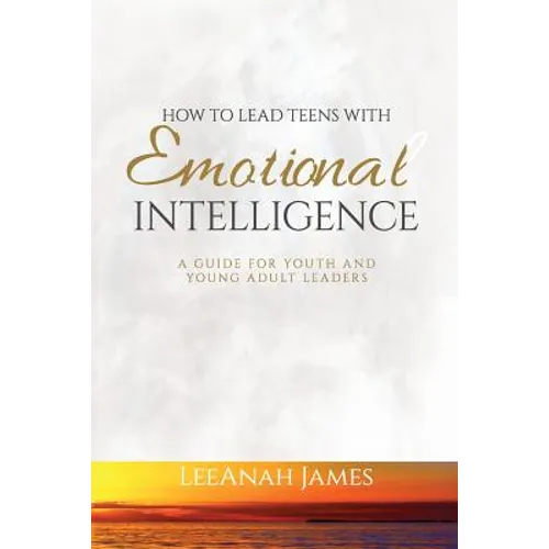 How to Lead Teens With Emotional Intelligence: A Guide For Youth and Young Adult Leaders