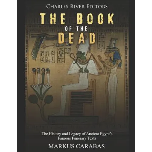 The Book of the Dead: The History and Legacy of Ancient Egypt's Famous Funerary Texts