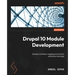 Drupal 10 Module Development - Fourth Edition: Develop and deliver engaging and intuitive enterprise-level apps