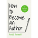 How to Become an Author: A Practical Guide - With an Essay from Arnold Bennett By F. J. Harvey Darton