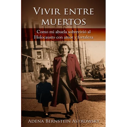 Vivir entre muertos: Como mi abuela sobrevivió al Holocausto con amor y fortaleza
