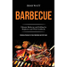 Barbecue: Ultimate Barbecue and Grilling for Beginners and Wok Cookbook (Barbecue Recipes for Every Meathead and Grill Lover)