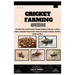 Cricket Farming Guide: A Detailed Guide to Cricket Farming: Essential Handbook for Beginners on Raising Crickets, Sustainable Protein Farming