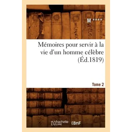 Mémoires pour servir à la vie d'un homme célèbre. Tome 2 (Éd.1819)