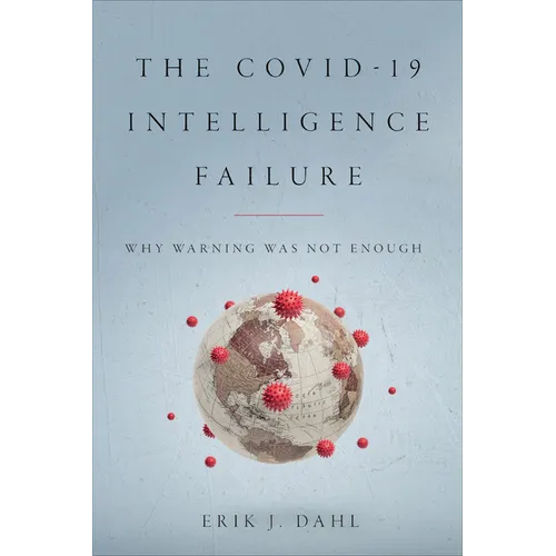 The Covid-19 Intelligence Failure: Why Warning Was Not Enough