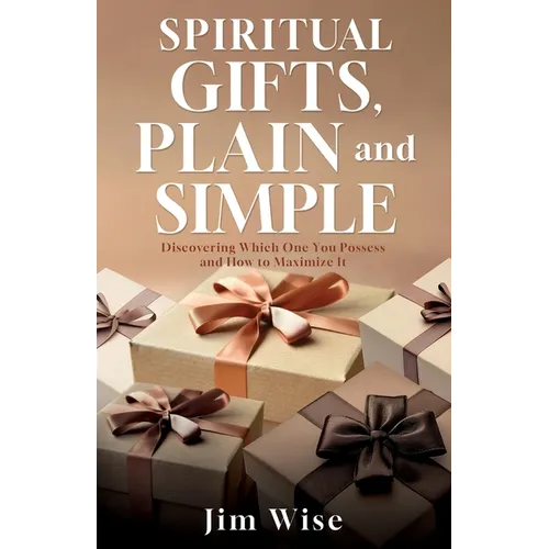 Spiritual Gifts, Plain and Simple: Discovering Which One You Possess and How to Maximize It