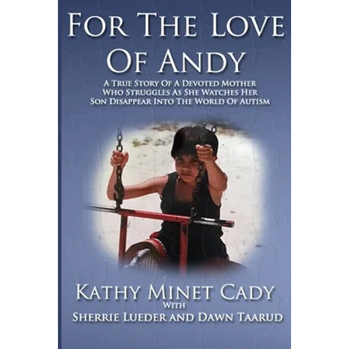 For The Love Of Andy: A True Story Of A Mother Who Struggles As She Watches Her Son Disappear Into The World Of Autism