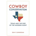 Cowboy Conservatism: Texas and the Rise of the Modern Right