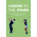Caddie to the Stars: Athletes, Celebrities, and Politicians Plus Caddie Golf Secrets