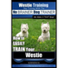 Westie Training Dog Training with the No BRAINER Dog TRAINER We Make it THAT Easy!: How to EASILY TRAIN Your Westie