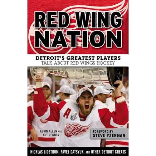 Red Wing Nation: Detroit's Greatest Players Talk about Red Wings Hockey