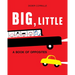 Big, Little: A Book of Opposites