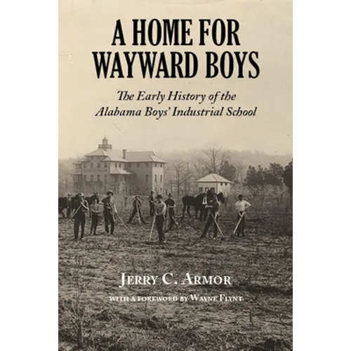 A Home for Wayward Boys: The Early History of the Alabama Boys' Industrial School - Paperback