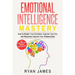 Emotional Intelligence: Mastery- How to Master Your Emotions, Improve Your EQ, and Massively Improve Your Relationships (Emotional Intelligenc