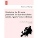 Histoire de France Pendant Le Dix-Huitie Me Sie Cle. Quatrie Me E Dition