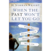 When the Past Won't Let You Go: Find the Healing That Helps You Move on