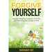 Forgive Yourself: Empower Yourself by Letting Go of the Past and Overcoming Your Feelings of Guilt