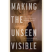 Making the Unseen Visible: Science and the Contested Histories of Radiation Exposure
