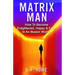 Matrix Man: How To Become Enlightened, Happy & Free In An Illusion World
