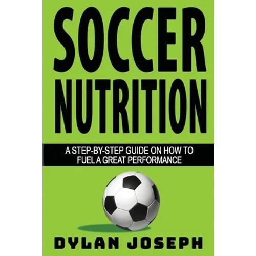 Soccer Nutrition: A Step-by-Step Guide on How to Fuel a Great Performance