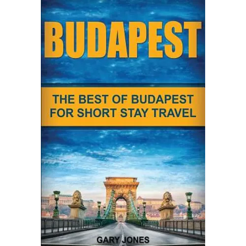 Budapest: The Best Of Budapest For Short Stay Travel