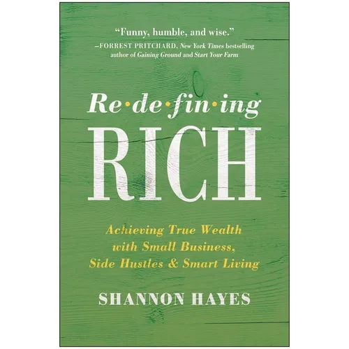 Redefining Rich: Achieving True Wealth with Small Business, Side Hustles, and Smart Living