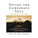 Saving the Corporate Soul--And (Who Knows?) Maybe Your Own: Eight Principles for Creating and Preserving Integrity and Profitability Without Selling O