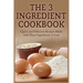 The 3 Ingredient Cookbook: Quick and Delicious Recipes Made with Three Ingredients or Less