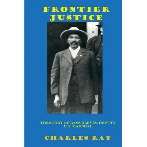 Frontier Justice: Bass Reeves, Deputy U.S. Marshal