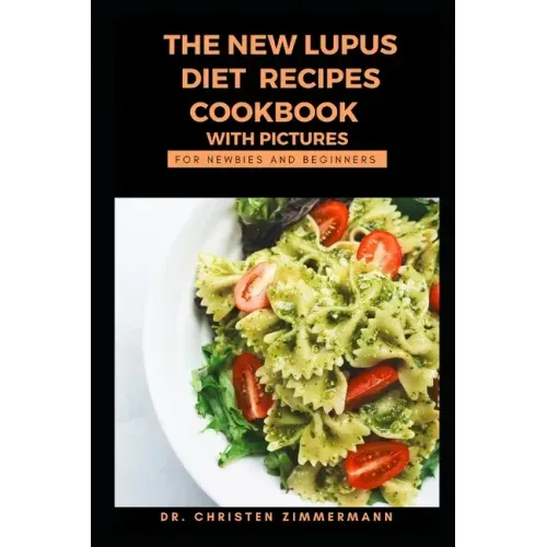 The New Lupus Diet Recipes Cookbook with Pictures for Newbies and Beginners