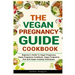 The Vegan Pregnancy Guide For Beginners: Beginner's Guide To Vegan Pregnancy, Vegan Pregnancy Cookbook, Vegan Pregnancy Diet And Vegan Cooking Techniq