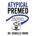 Atypical Premed: A Non-Traditional Student's Guide to Applying to Medical School
