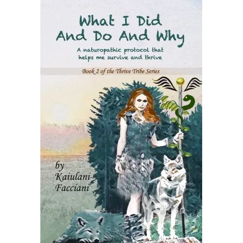 What I Did and Do and Why: A naturopathic protocol that helps me to survive and thrive