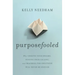 Purposefooled: Why Chasing Your Dreams, Finding Your Calling, and Reaching for Greatness Will Never Be Enough