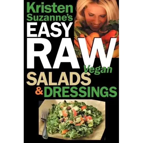 Kristen Suzanne's EASY Raw Vegan Salads & Dressings: Fun & Easy Raw Food Recipes for Making the World's Most Delicious & Healthy Salads for Yourself,