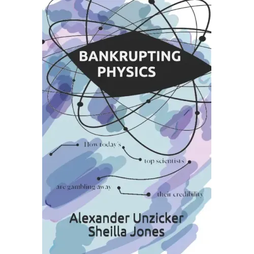 Bankrupting Physics: How Today's Top Scientists are Gambling Away Their Credibility