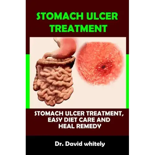Stomach Ulcer Treatment: Stomach Ulcer Treatment, Easy Diet Care And Heal Remedy