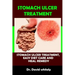 Stomach Ulcer Treatment: Stomach Ulcer Treatment, Easy Diet Care And Heal Remedy
